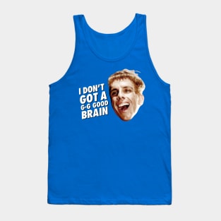 I Don’t Got A G G Good Brain Ben Stiller Tank Top